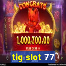 tig slot 77